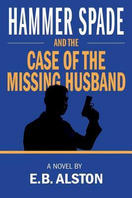 Hammer Spade and the Case of the Missing Husband by E. B. Alston