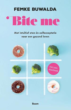 Bite me: met intuïtief eten én zelfacceptatie naar een gezond leven by Femke Marrit Buwalda