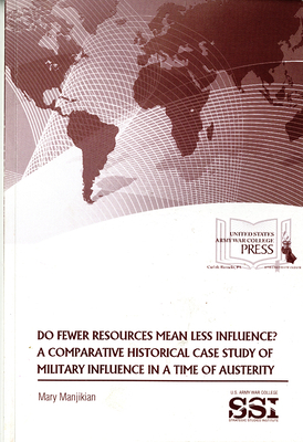 Do Fewer Resources Mean Less Influence?: A Comparative Historical Case Study of Military Influence in a Time of Austerity by Mary Manjikian