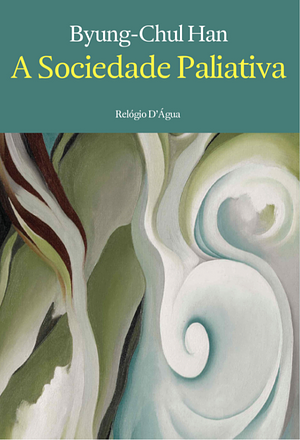 A Sociedade Paliativa by Byung-Chul Han