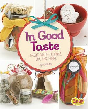 In Good Taste: Great Gifts to Make, Eat, and Share by Mari Bolte