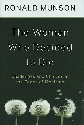 The Woman Who Decided to Die: Challenges and Choices at the Edges of Medicine by Ronald Munson