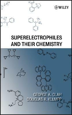 Superelectrophiles and Their Chemistry by George a. Olah, Douglas A. Klumpp