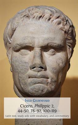 Cicero, Philippic 2, 44-50, 78-92, 100-119: Latin Text, Study AIDS with Vocabulary, and Commentary by Ingo Gildenhard