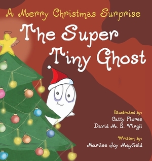 The Super Tiny Ghost: A Merry Christmas Surprise by Marilee Joy Mayfield