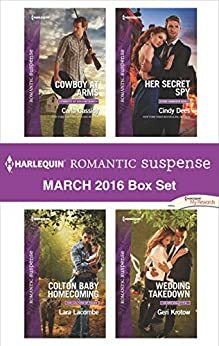 Harlequin Romantic Suspense March 2016 Box Set: Cowboy at Arms\\Colton Baby Homecoming\\Her Secret Spy\\Wedding Takedown by Carla Cassidy, Geri Krotow, Lara Lacombe, Cindy Dees