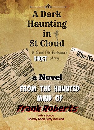A Dark Haunting in St Cloud: A Good Old Fashioned Ghost Story by Frank Roberts