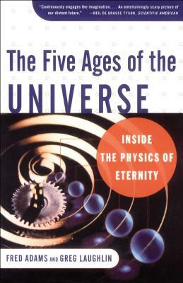 The Five Ages of the Universe: Inside the Physics of Eternity by Fred Adams, Greg Laughlin