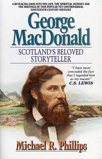 George MacDonald: Scotland's Beloved Storyteller by Michael Phillips