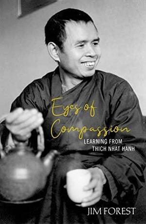 Eyes of Compassion: Learning from Thich Nhat Hanh: Living with Thich Nhat Hanh by Jim Forest