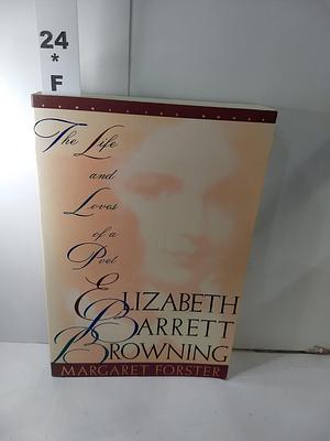 Elizabeth Barrett Browning: The Life and Loves of a Poet by Margaret Forster, Margaret Forster