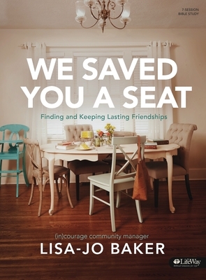 We Saved You a Seat - Bible Study Book: Finding and Keeping Lasting Friendships by Lisa-Jo Baker, (in)Courage