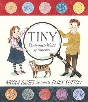 Tiny: The Invisible World of Microbes by Nicola Davies, Emily Sutton