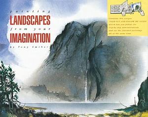 Painting Landscapes from Your Imagination by Tony Smibert