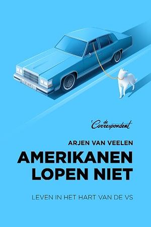 Amerikanen lopen niet: Leven in het hart van de VS by Arjen van Veelen