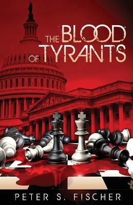 The Blood of Tyrants by Peter S. Fischer