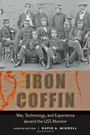Iron Coffin: War, Technology, and Experience aboard the USS&lt;I&gt;Monitor&lt;/I&gt; by David A. Mindell