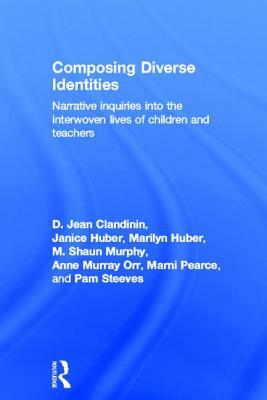 Composing Diverse Identities: Narrative Inquiries Into the Interwoven Lives of Children and Teachers by Marilyn Huber, D. Jean Clandinin, Janice Huber