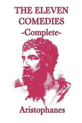 The Eleven Comedies -Complete- by Aristophanes Aristophanes