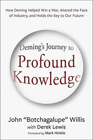 A Journey to Profound Knowledge: How Deming Discovered the System That Shapes Our World and How It Will Shape Our Future by John Willis, John Willis