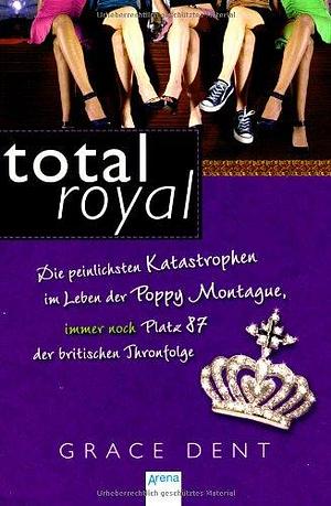 Total Royal: Die peinlichsten Katastrophen im Leben der Poppy Montague, immer noch Platz 87 der britischen Thronfolge by Sonja Häußler, Grace Dent