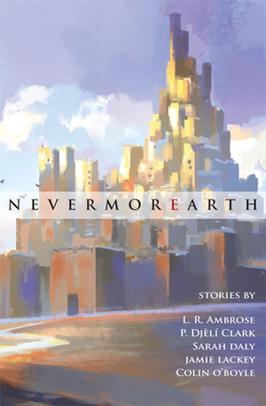 NevermorEarth by L.R. Ambrose, Colin O'Boyle, Sarah Daly, Jamie Lackey, P. Djèlí Clark, Todd Sanders