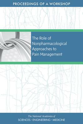 The Role of Nonpharmacological Approaches to Pain Management: Proceedings of a Workshop by Board on Global Health, National Academies of Sciences Engineeri, Health and Medicine Division