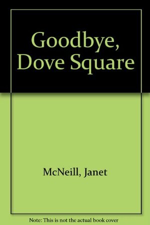 Goodbye, Dove Square by Janet McNeill