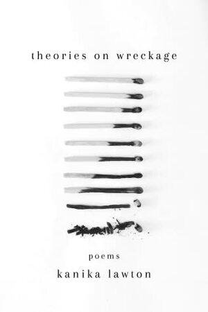 Theories on Wreckage by Kanika Lawton