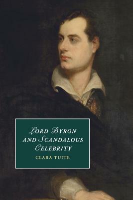 Lord Byron and Scandalous Celebrity by Clara Tuite