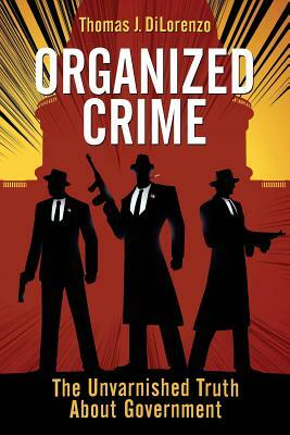 Organized Crime: The Unvarnished Truth About Government by Thomas J. DiLorenzo