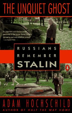 The Unquiet Ghost: Russians Remember Stalin by Adam Hochschild