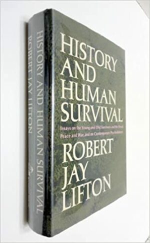 History And Human Survival: Essays On The Young And Old, Survivors And The Dead, Peace And War, And On Contemporary Psychohistory by Robert Jay Lifton, Lifton Robert Jay