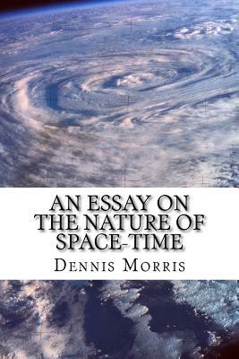 An Essay on the Nature of Space-time: Including the Expanding Universe and Dark Energy by Dennis Morris, Sophie Lacson