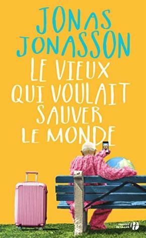 Le vieux qui voulait sauver le monde by Jonas Jonasson