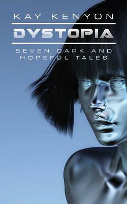 Dystopia: Seven Dark and Hopeful Tales by Kay Kenyon