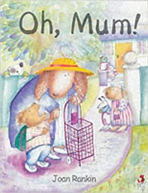 Oh, Mum! by Joan Rankin