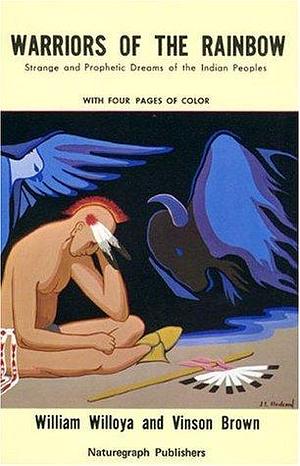 Warriors of the Rainbow: Strange and Prophetic Dreams of the Indians by William Willoya, William Willoya, Vinson Brown