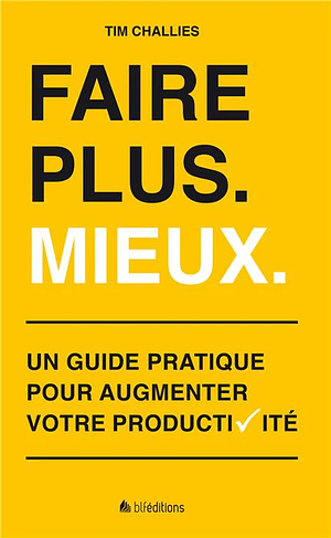 Faire plus, mieux: Guide pratique pour augmenter votre productivité by Tim Challies