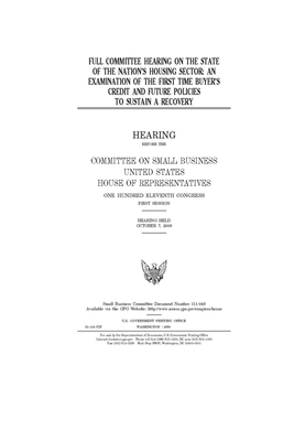 Full committee hearing on the state of the nation's housing sector: an examination of the first time buyer's credit and future policies to sustain a r by United States House of Representatives, Committee on Small Business (house), United State Congress