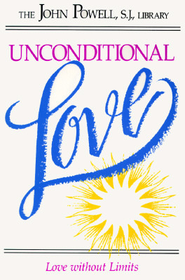 Unconditional Love: Love Without Limits by John Joseph Powell
