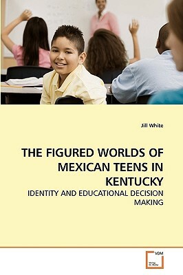 The Figured Worlds of Mexican Teens in Kentucky by Jill White