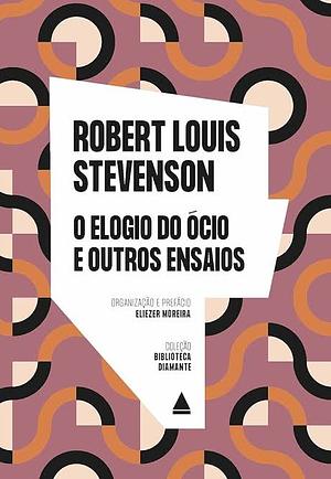 O elogio do ócio e outros ensaios by Robert Louis Stevenson