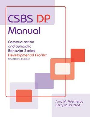 CSBS DP Manual: Communication and Symbolic Behavior Scales Developmental Profile by Amy Wetherby, Barry Prizant