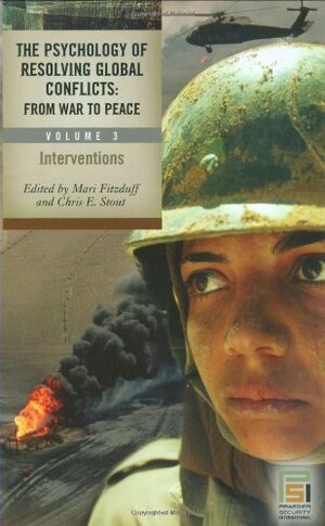 The Psychology of Resolving Global Conflicts: From War to Peace by Chris E. Stout, Mari Fitzduff