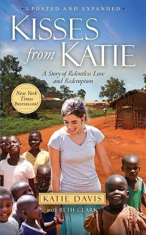 Kisses from Katie: A Story of Relentless Love and by Beth Clark, Katie Davis, Katie Davis