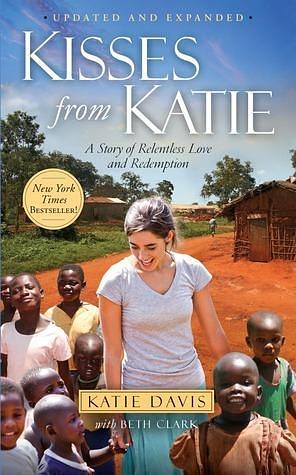 Kisses from Katie: A Story of Relentless Love and by Katie Davis, Katie Davis, Beth Clark