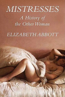 Mistresses: A History of Other Women by Elizabeth Abbott