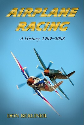 Airplane Racing: A History, 1909-2008 by Don Berliner