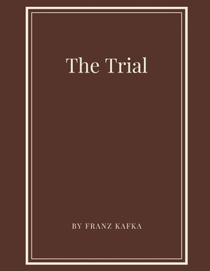 The Trial by Franz Kafka by Franz Kafka